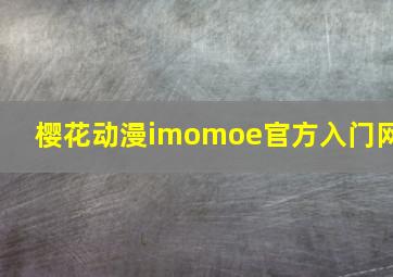 樱花动漫imomoe官方入门网