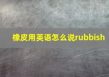 橡皮用英语怎么说rubbish