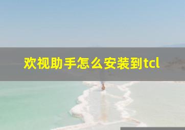 欢视助手怎么安装到tcl