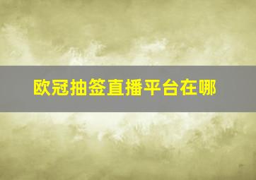 欧冠抽签直播平台在哪