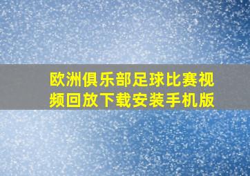 欧洲俱乐部足球比赛视频回放下载安装手机版