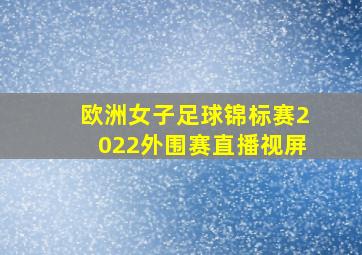 欧洲女子足球锦标赛2022外围赛直播视屏