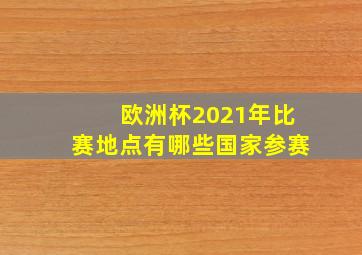 欧洲杯2021年比赛地点有哪些国家参赛