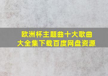 欧洲杯主题曲十大歌曲大全集下载百度网盘资源