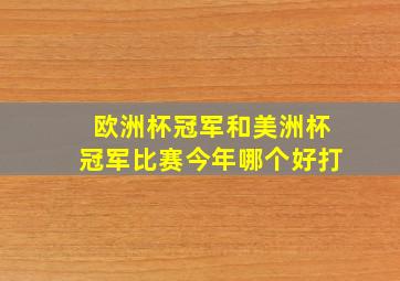 欧洲杯冠军和美洲杯冠军比赛今年哪个好打