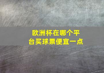 欧洲杯在哪个平台买球票便宜一点