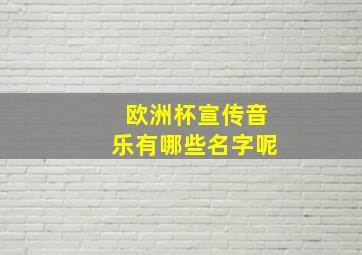 欧洲杯宣传音乐有哪些名字呢