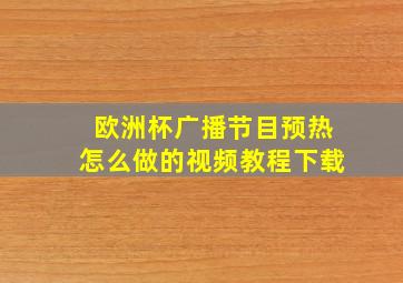 欧洲杯广播节目预热怎么做的视频教程下载