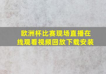 欧洲杯比赛现场直播在线观看视频回放下载安装