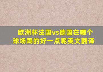 欧洲杯法国vs德国在哪个球场踢的好一点呢英文翻译