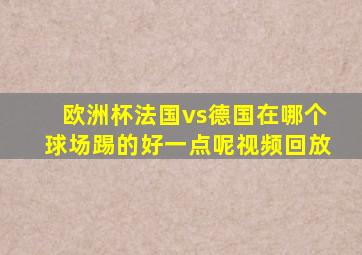 欧洲杯法国vs德国在哪个球场踢的好一点呢视频回放