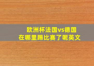 欧洲杯法国vs德国在哪里踢比赛了呢英文