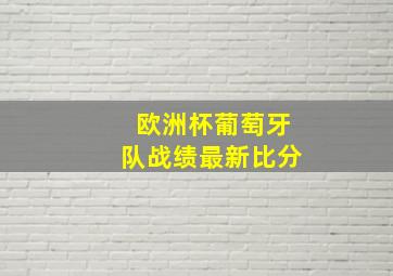 欧洲杯葡萄牙队战绩最新比分