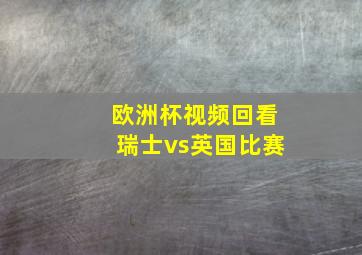 欧洲杯视频回看瑞士vs英国比赛