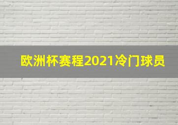 欧洲杯赛程2021冷门球员