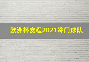 欧洲杯赛程2021冷门球队