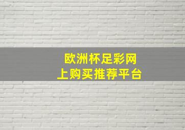 欧洲杯足彩网上购买推荐平台