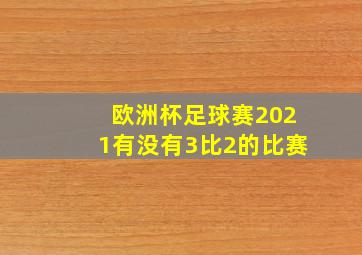 欧洲杯足球赛2021有没有3比2的比赛