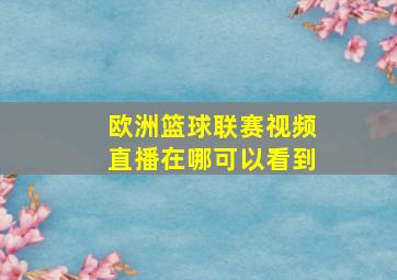 欧洲篮球联赛视频直播在哪可以看到