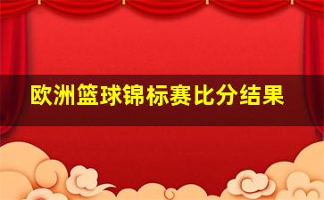 欧洲篮球锦标赛比分结果