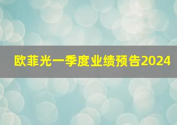 欧菲光一季度业绩预告2024