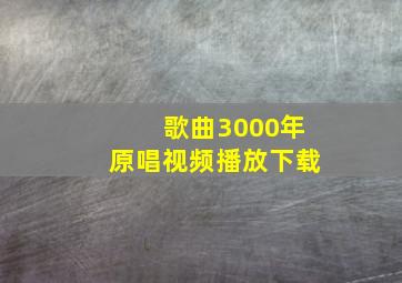 歌曲3000年原唱视频播放下载