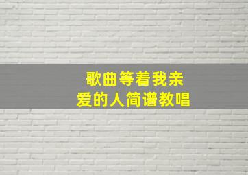 歌曲等着我亲爱的人简谱教唱