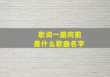 歌词一路向前是什么歌曲名字