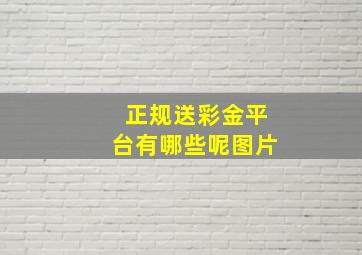 正规送彩金平台有哪些呢图片