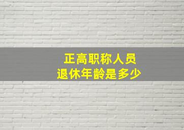 正高职称人员退休年龄是多少