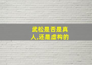 武松是否是真人,还是虚构的