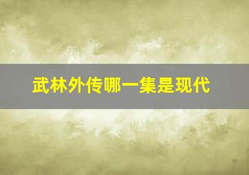 武林外传哪一集是现代