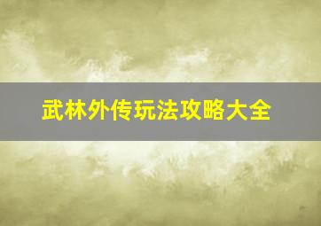 武林外传玩法攻略大全