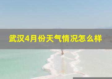 武汉4月份天气情况怎么样