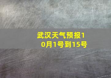 武汉天气预报10月1号到15号