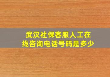 武汉社保客服人工在线咨询电话号码是多少