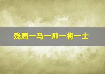 残局一马一帅一将一士