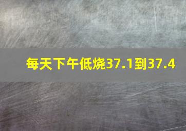 每天下午低烧37.1到37.4