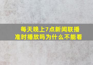 每天晚上7点新闻联播准时播放吗为什么不能看