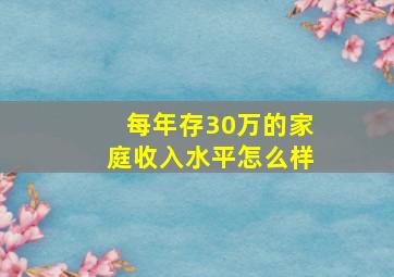 每年存30万的家庭收入水平怎么样