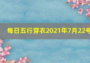 每日五行穿衣2021年7月22号