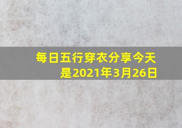 每日五行穿衣分享今天是2021年3月26日