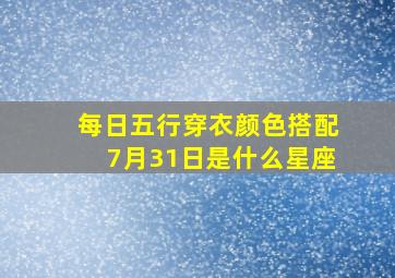 每日五行穿衣颜色搭配7月31日是什么星座