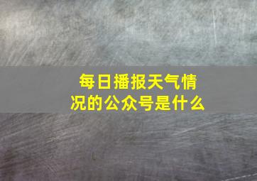 每日播报天气情况的公众号是什么