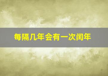 每隔几年会有一次闰年