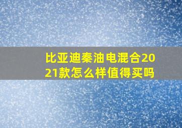 比亚迪秦油电混合2021款怎么样值得买吗