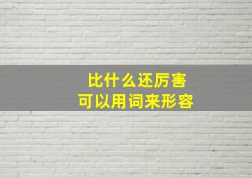 比什么还厉害可以用词来形容