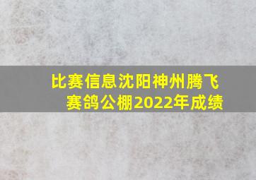 比赛信息沈阳神州腾飞赛鸽公棚2022年成绩