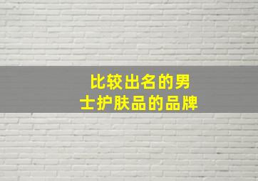 比较出名的男士护肤品的品牌