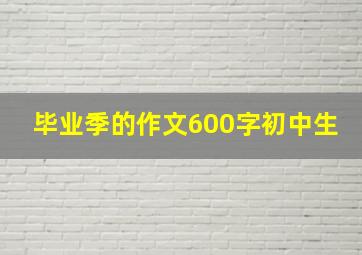 毕业季的作文600字初中生